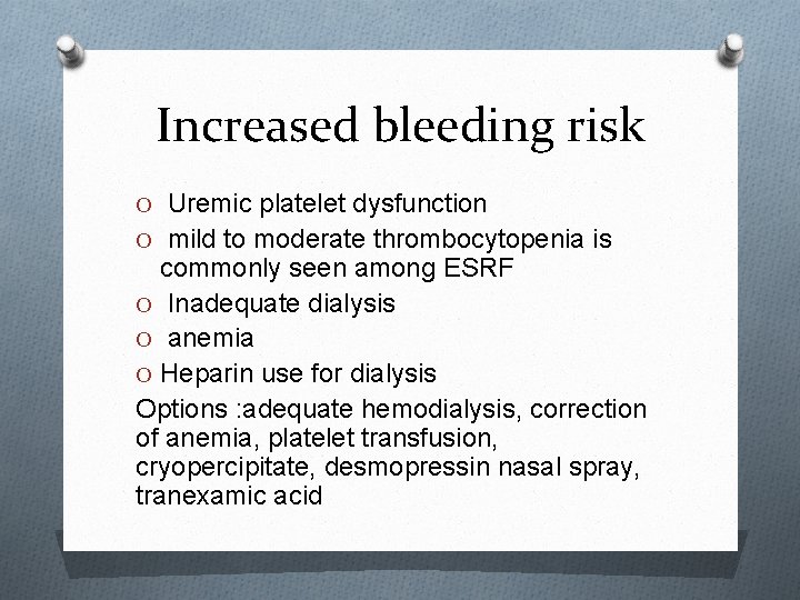 Increased bleeding risk O Uremic platelet dysfunction O mild to moderate thrombocytopenia is commonly