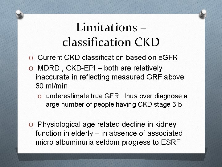 Limitations – classification CKD O Current CKD classification based on e. GFR O MDRD