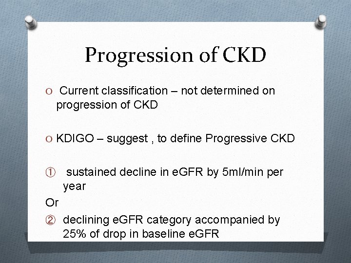 Progression of CKD O Current classification – not determined on progression of CKD O