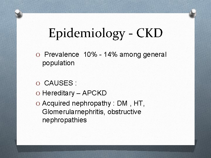 Epidemiology - CKD O Prevalence 10% - 14% among general population O CAUSES :