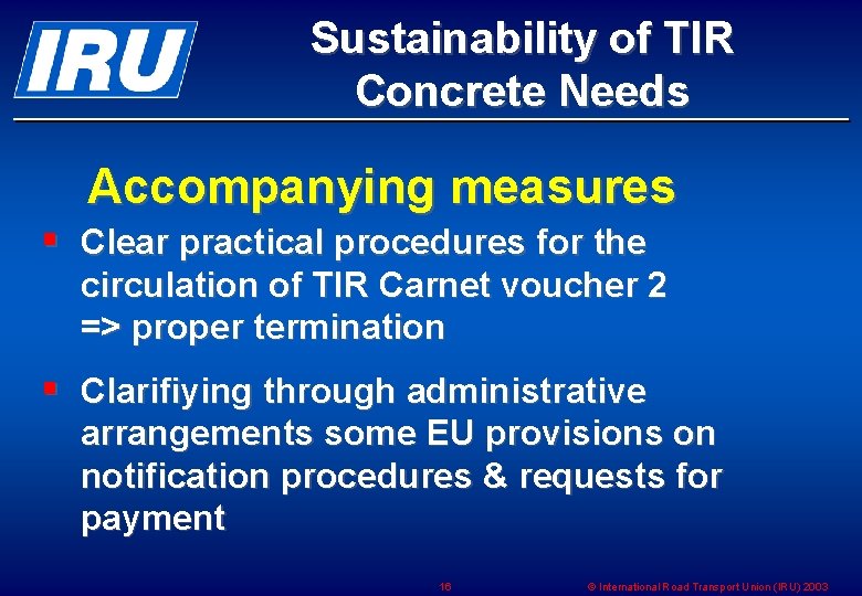 Sustainability of TIR Concrete Needs Accompanying measures § Clear practical procedures for the circulation