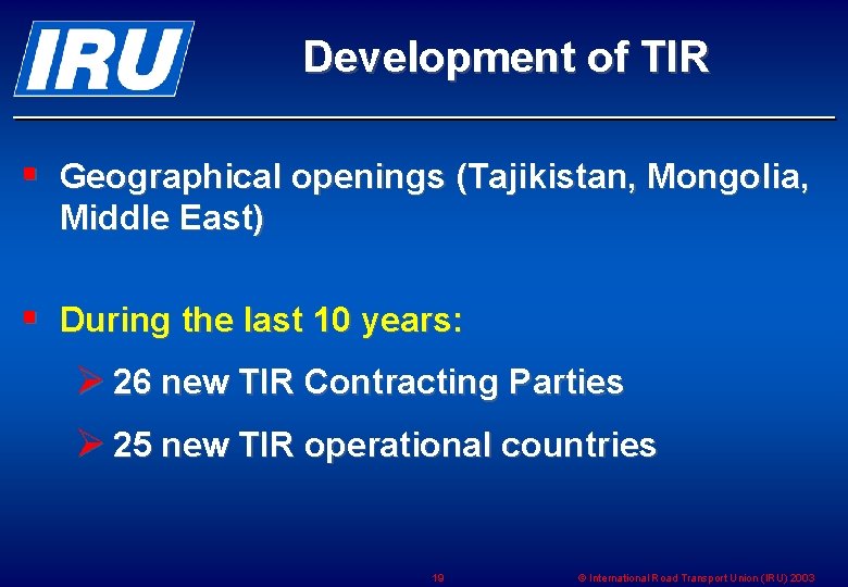 Development of TIR § Geographical openings (Tajikistan, Mongolia, Middle East) § During the last