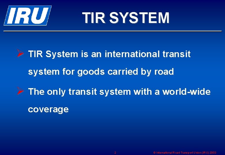 TIR SYSTEM Ø TIR System is an international transit system for goods carried by