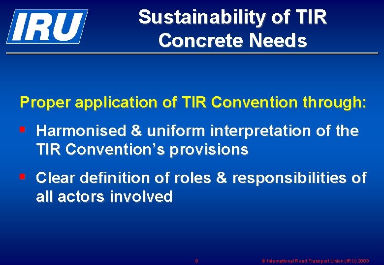 Sustainability of TIR Concrete Needs Proper application of TIR Convention through: § Harmonised &