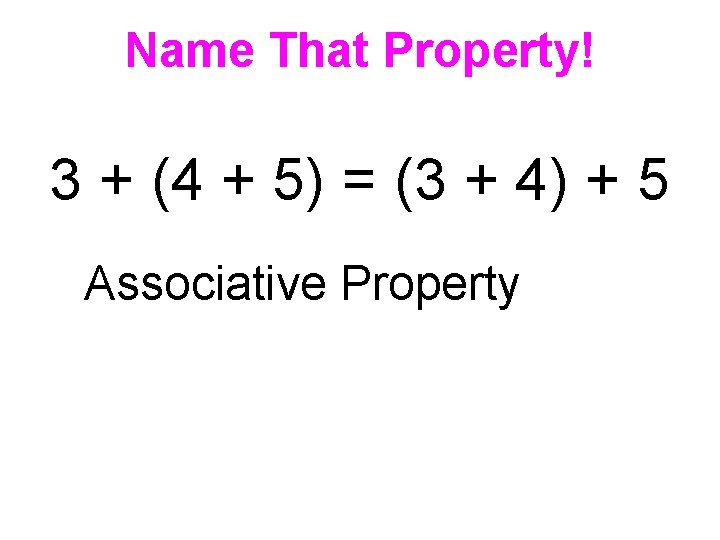 Name That Property! 3 + (4 + 5) = (3 + 4) + 5