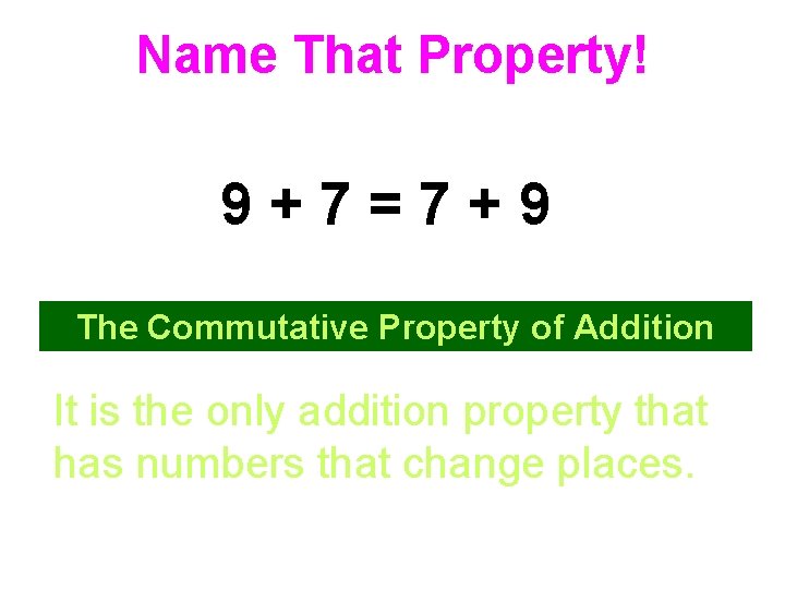 Name That Property! 9+7=7+9 The Commutative Property of Addition It is the only addition