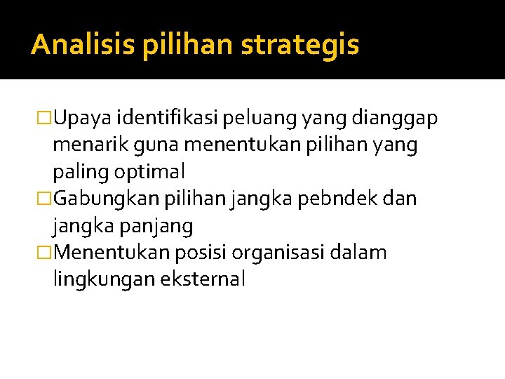 Analisis pilihan strategis �Upaya identifikasi peluang yang dianggap menarik guna menentukan pilihan yang paling