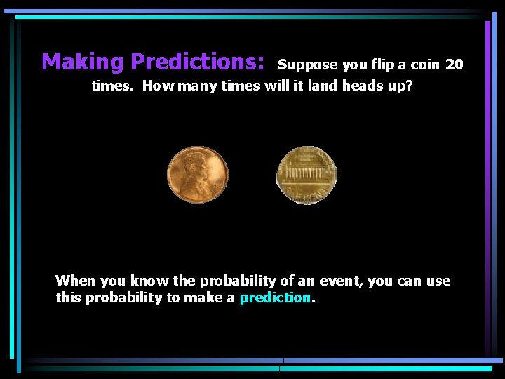 Making Predictions: Suppose you flip a coin 20 times. How many times will it
