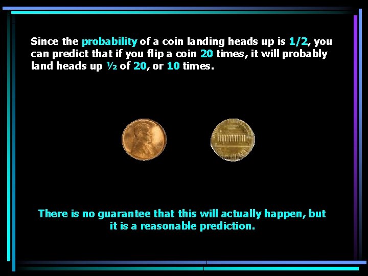 Since the probability of a coin landing heads up is 1/2, you can predict