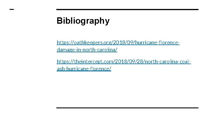 Bibliography https: //oathkeepers. org/2018/09/hurricane-florencedamage-in-north-carolina/ https: //theintercept. com/2018/09/28/north-carolina-coalash-hurricane-florence/ 