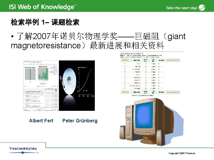 检索举例 1– 课题检索 • 了解 2007年诺贝尔物理学奖——巨磁阻（giant magnetoresistance）最新进展和相关资料 Albert Fert Peter Grünberg Copyright 2006 Thomson
