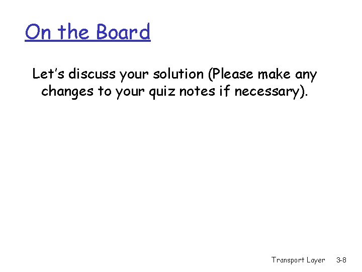 On the Board Let’s discuss your solution (Please make any changes to your quiz