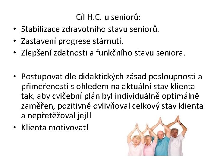 Cíl H. C. u seniorů: • Stabilizace zdravotního stavu seniorů. • Zastavení progrese stárnutí.