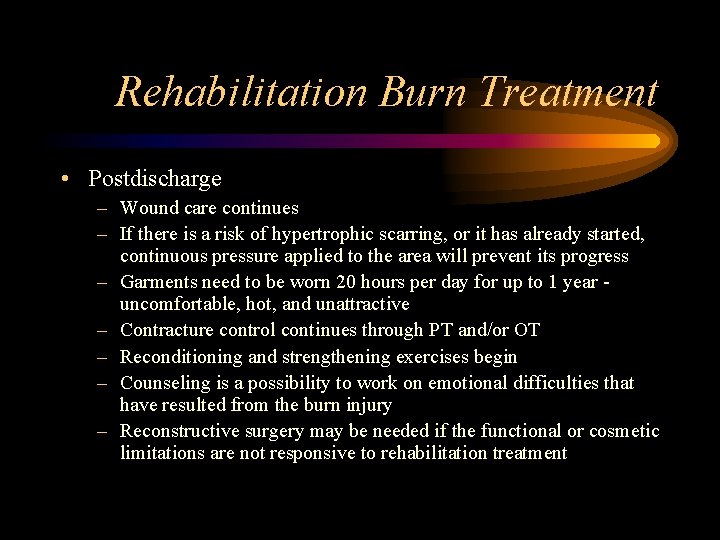 Rehabilitation Burn Treatment • Postdischarge – Wound care continues – If there is a