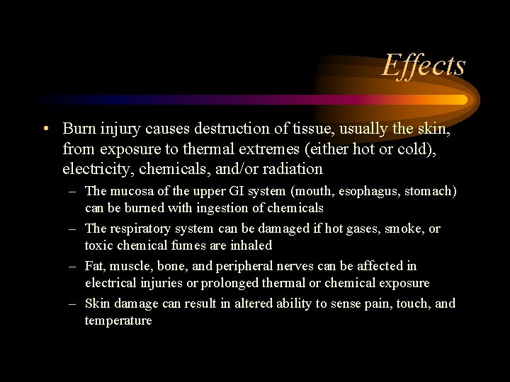 Effects • Burn injury causes destruction of tissue, usually the skin, from exposure to