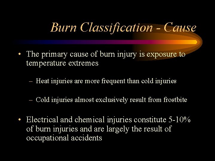 Burn Classification - Cause • The primary cause of burn injury is exposure to