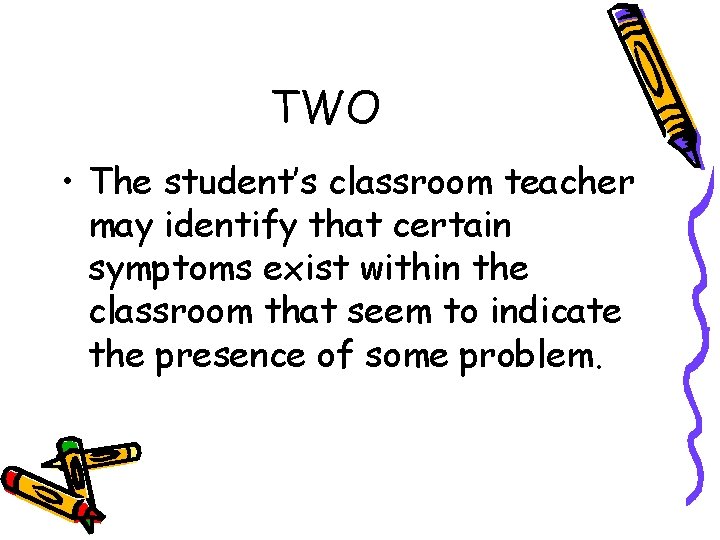 TWO • The student’s classroom teacher may identify that certain symptoms exist within the