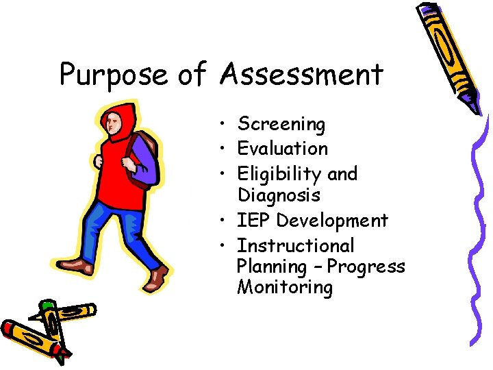 Purpose of Assessment • Screening • Evaluation • Eligibility and Diagnosis • IEP Development