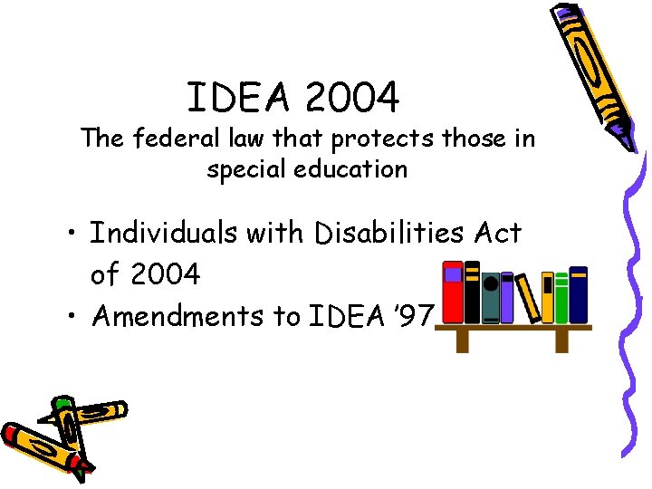 IDEA 2004 The federal law that protects those in special education • Individuals with