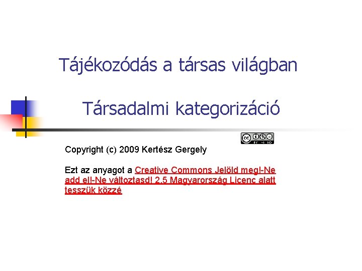 Tájékozódás a társas világban Társadalmi kategorizáció Copyright (c) 2009 Kertész Gergely Ezt az anyagot