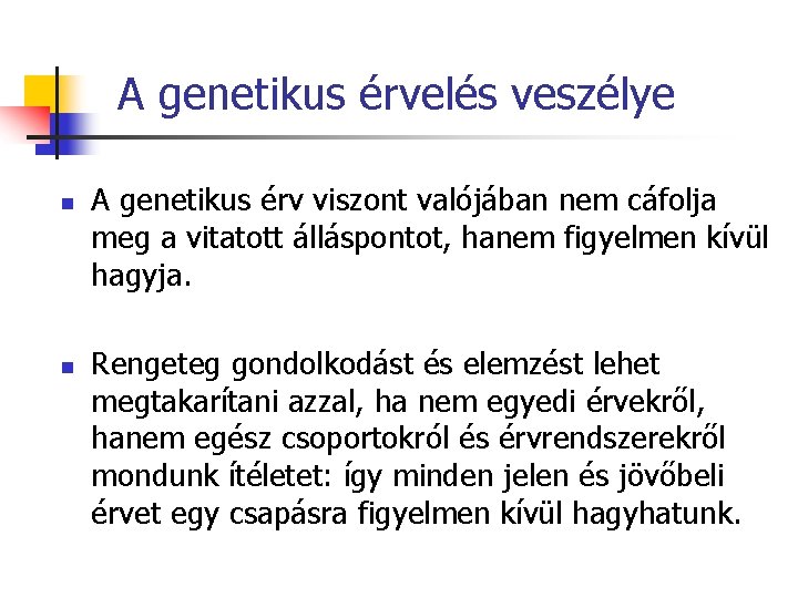 A genetikus érvelés veszélye n n A genetikus érv viszont valójában nem cáfolja meg