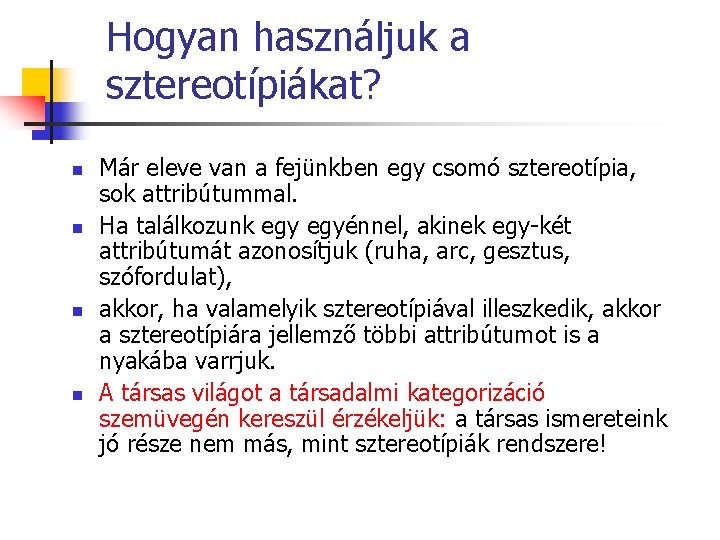 Hogyan használjuk a sztereotípiákat? n n Már eleve van a fejünkben egy csomó sztereotípia,