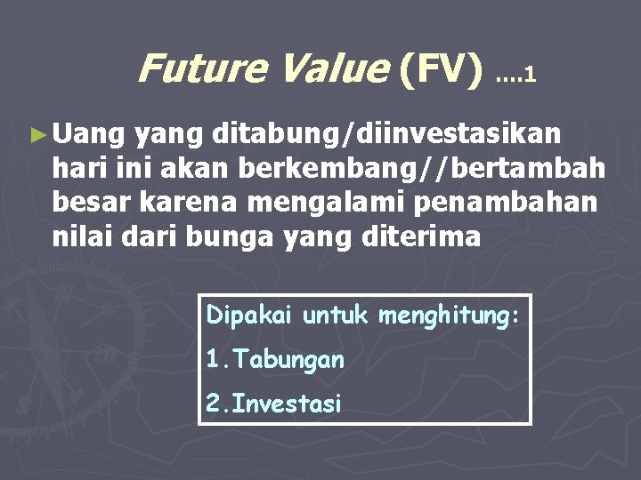 Future Value (FV) …. 1 ► Uang yang ditabung/diinvestasikan hari ini akan berkembang//bertambah besar