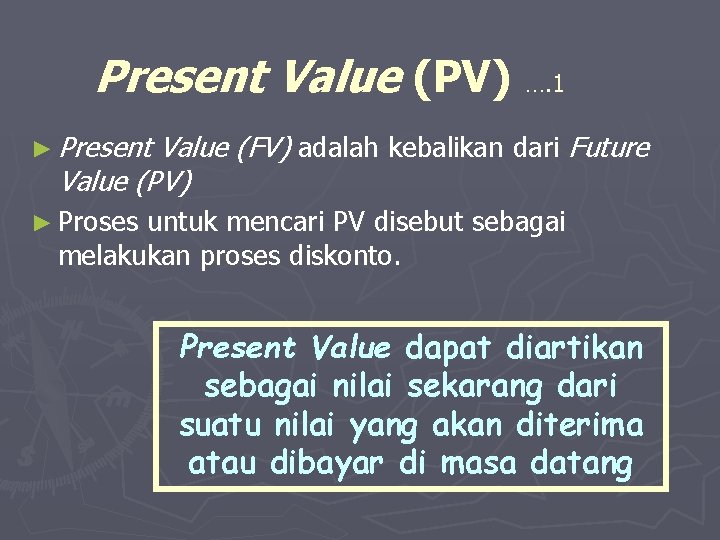 Present Value (PV) …. 1 ► Present Value (FV) adalah kebalikan dari Future Value