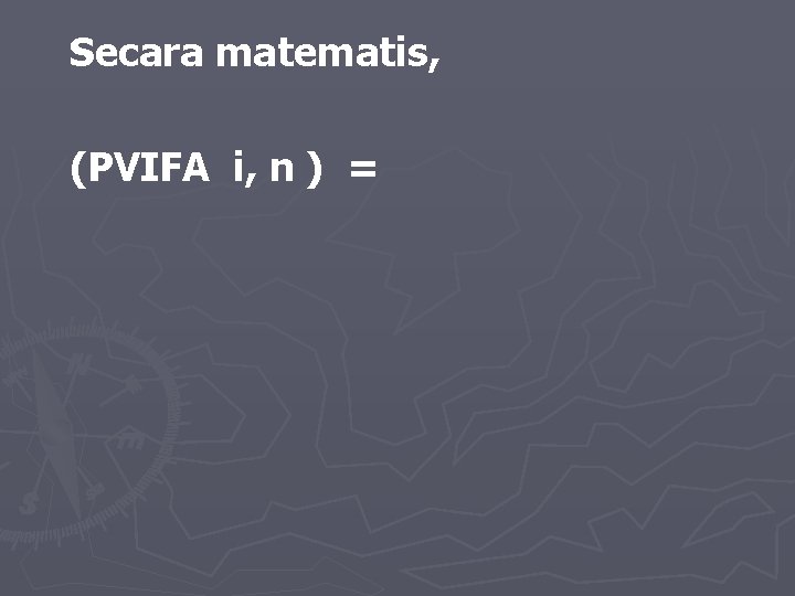 Secara matematis, (PVIFA i, n ) = 