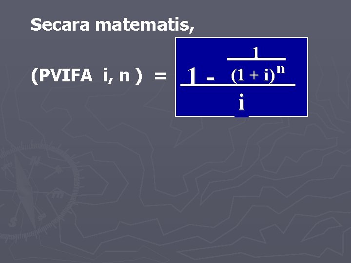 Secara matematis, (PVIFA i, n ) = 1 - 1 n (1 + i)