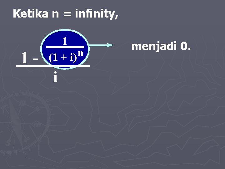 Ketika n = infinity, 1 - 1 n (1 + i) i menjadi 0.