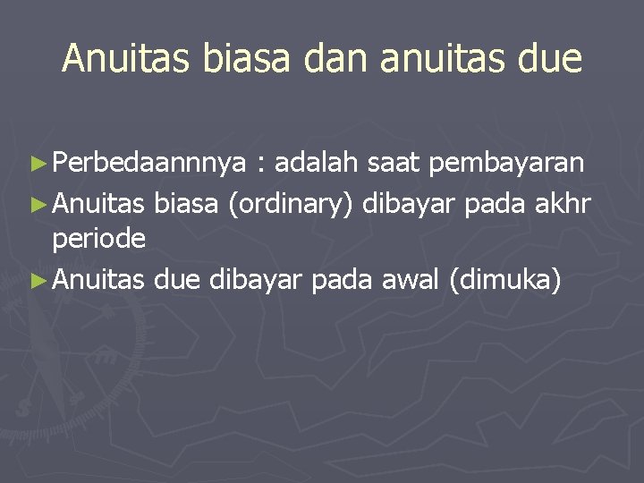 Anuitas biasa dan anuitas due ► Perbedaannnya : adalah saat pembayaran ► Anuitas biasa