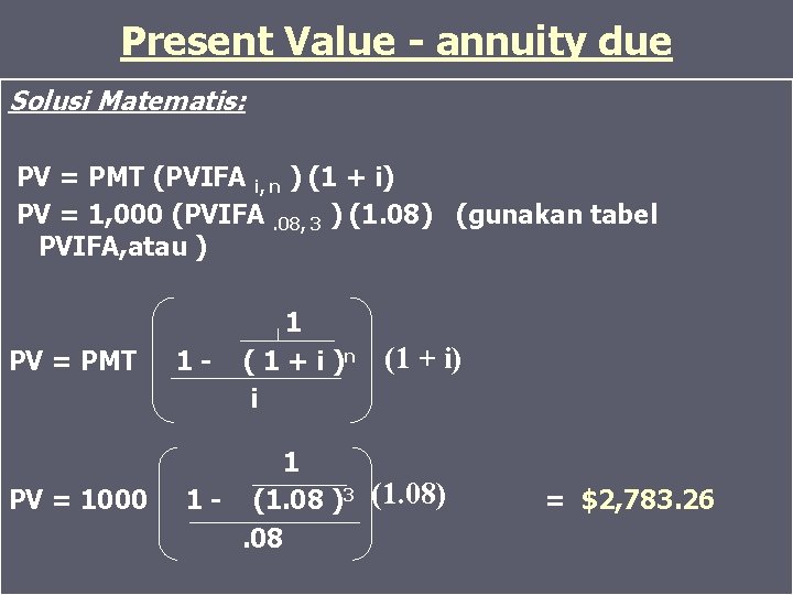 Present Value - annuity due Solusi Matematis: PV = PMT (PVIFA i, n )