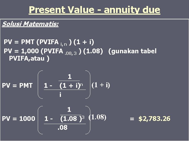 Present Value - annuity due Solusi Matematis: PV = PMT (PVIFA i, n )