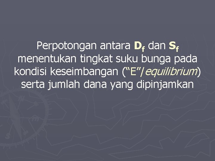 Perpotongan antara Df dan Sf menentukan tingkat suku bunga pada kondisi keseimbangan (“E”/equilibrium) serta