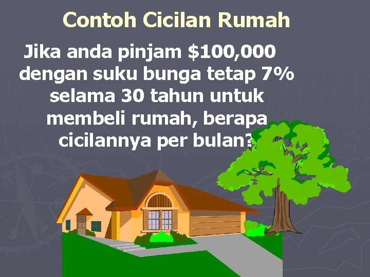 Contoh Cicilan Rumah Jika anda pinjam $100, 000 dengan suku bunga tetap 7% selama