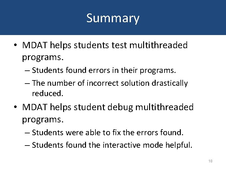 Summary • MDAT helps students test multithreaded programs. – Students found errors in their