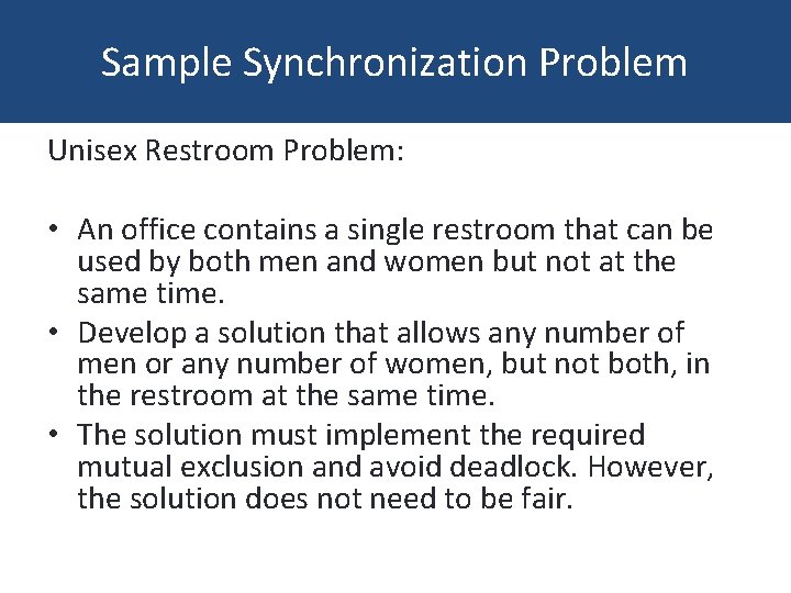 Sample Synchronization Problem Unisex Restroom Problem: • An office contains a single restroom that