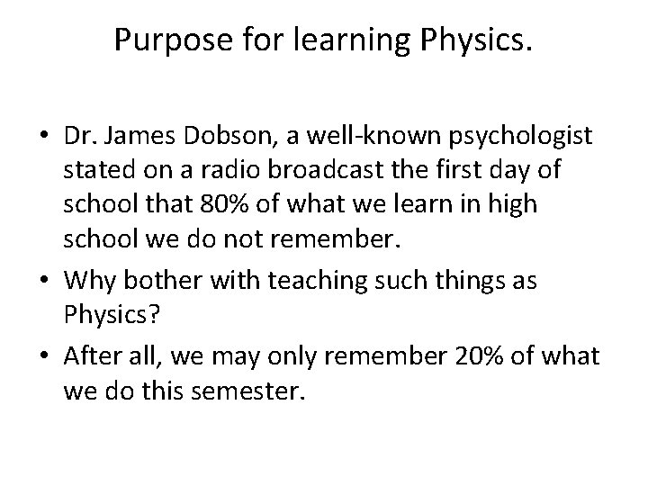 Purpose for learning Physics. • Dr. James Dobson, a well-known psychologist stated on a