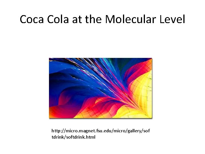 Coca Cola at the Molecular Level http: //micro. magnet. fsu. edu/micro/gallery/sof tdrink/softdrink. html 