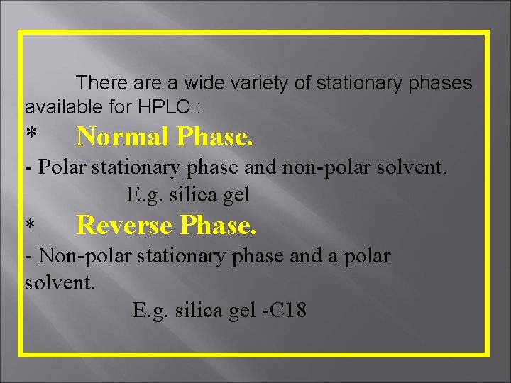 There a wide variety of stationary phases available for HPLC : * Normal Phase.