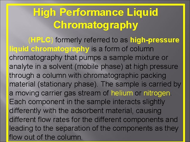 High Performance Liquid Chromatography (HPLC) formerly referred to as high-pressure liquid chromatography is a