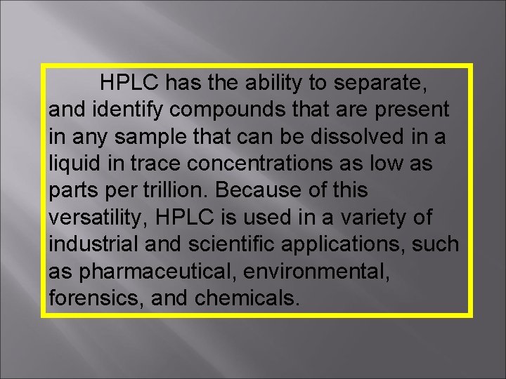 HPLC has the ability to separate, and identify compounds that are present in any