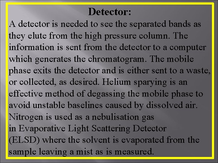 Detector: A detector is needed to see the separated bands as they elute from