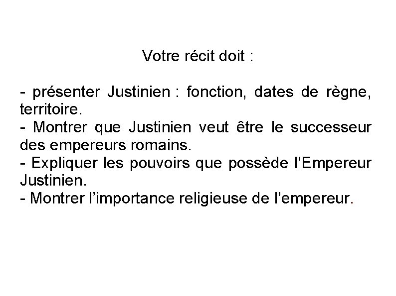 Votre récit doit : - présenter Justinien : fonction, dates de règne, territoire. -