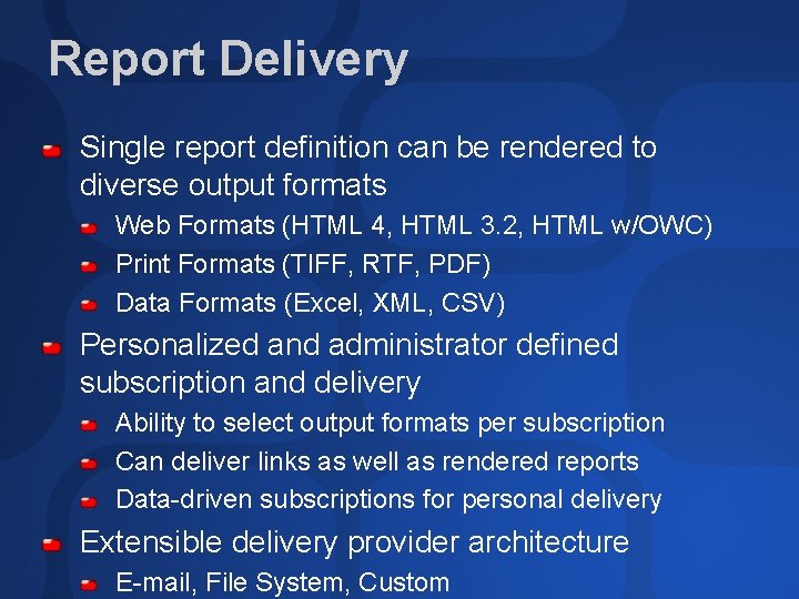 Report Delivery Single report definition can be rendered to diverse output formats Web Formats