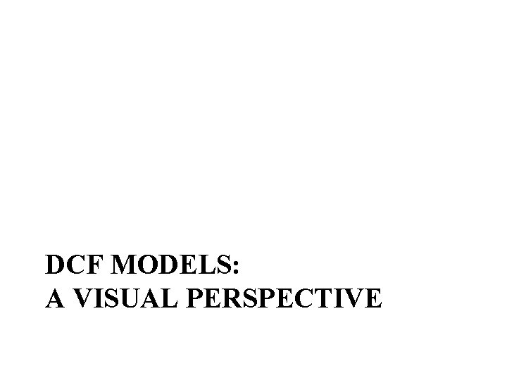 DCF MODELS: A VISUAL PERSPECTIVE 