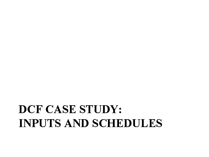 DCF CASE STUDY: INPUTS AND SCHEDULES 