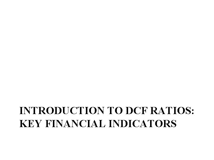 INTRODUCTION TO DCF RATIOS: KEY FINANCIAL INDICATORS 