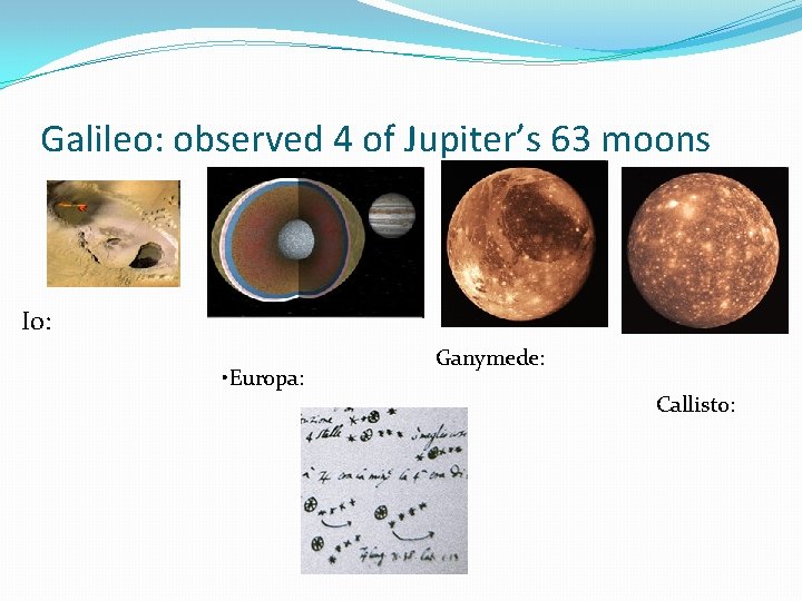 Galileo: observed 4 of Jupiter’s 63 moons Io: • Europa: Ganymede: Callisto: 